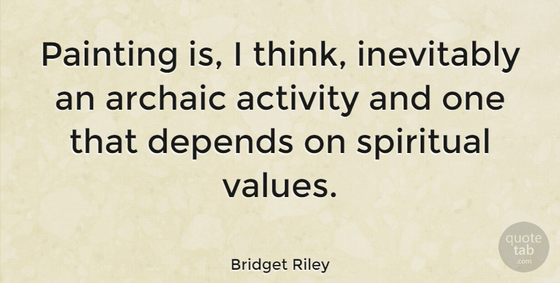 Bridget Riley Quote About Spiritual, Thinking, Painting: Painting Is I Think Inevitably...