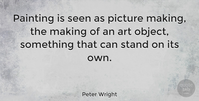 Peter Wright Quote About Art, Painting, Objects: Painting Is Seen As Picture...