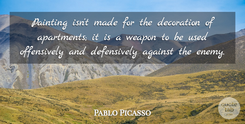 Pablo Picasso Quote About Enemy, Weapons, Painting: Painting Isnt Made For The...