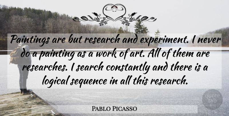 Pablo Picasso Quote About Art, Research, Painting: Paintings Are But Research And...