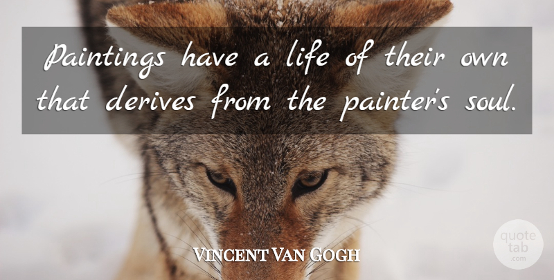 Vincent Van Gogh Quote About Artist, Soul, Painting: Paintings Have A Life Of...