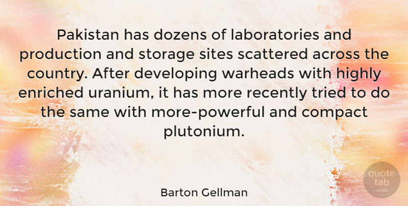 Barton Gellman Quote About Across, Compact, Developing, Dozens, Enriched: Pakistan Has Dozens Of Laboratories...