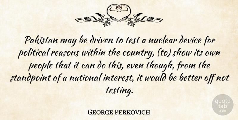 George Perkovich Quote About Device, Driven, National, Nuclear, Pakistan: Pakistan May Be Driven To...