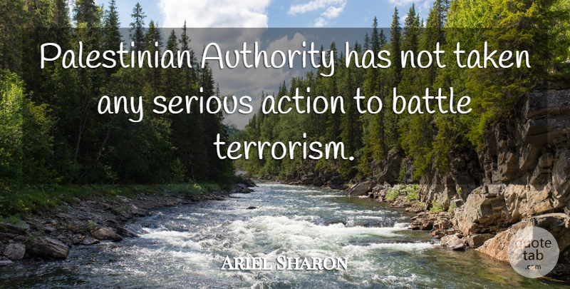 Ariel Sharon Quote About Action, Authority, Battle, Serious, Taken: Palestinian Authority Has Not Taken...