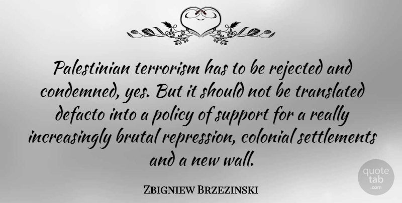 Zbigniew Brzezinski Quote About Wall, Support, Terrorism: Palestinian Terrorism Has To Be...