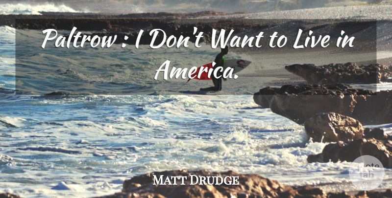 Matt Drudge Quote About America: Paltrow I Dont Want To...