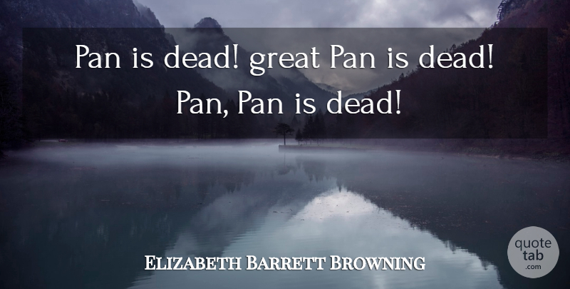 Elizabeth Barrett Browning Quote About undefined: Pan Is Dead Great Pan...