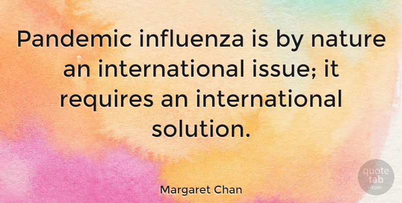 Margaret Chan Quote About Issues, Pandemics, Influenza: Pandemic Influenza Is By Nature...