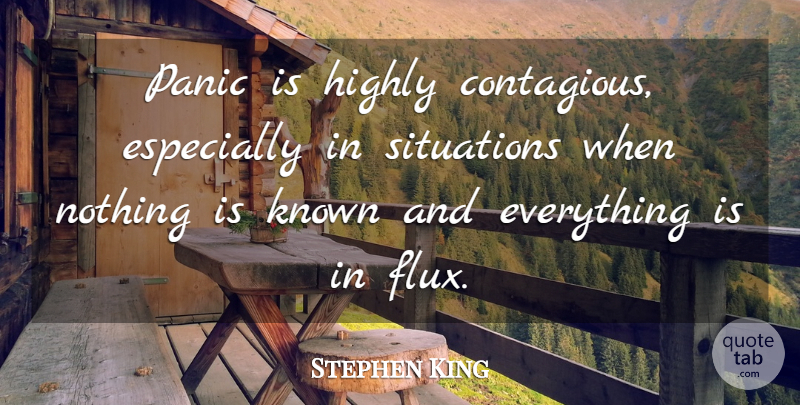 Stephen King Quote About Panic, Flux, Situation: Panic Is Highly Contagious Especially...