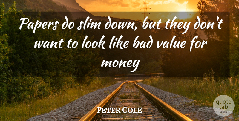 Peter Cole Quote About Bad, Money, Papers, Slim, Value: Papers Do Slim Down But...