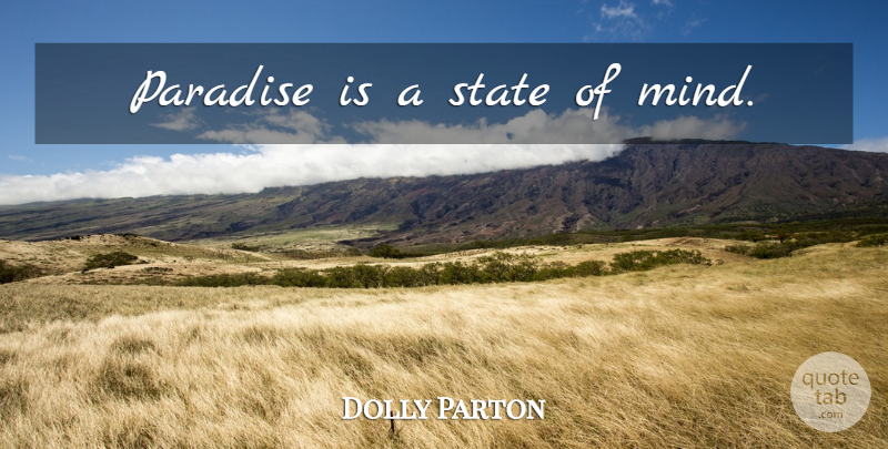 Dolly Parton Quote About Philosophy, Mind, Paradise: Paradise Is A State Of...