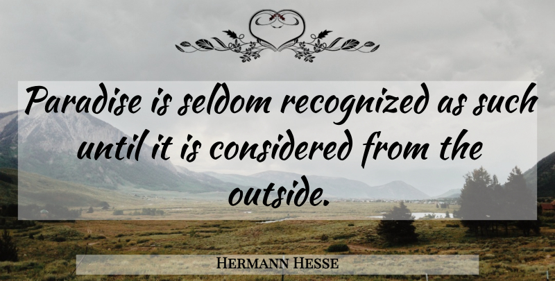 Hermann Hesse Quote About Considered, Paradise, Recognized, Seldom, Until: Paradise Is Seldom Recognized As...