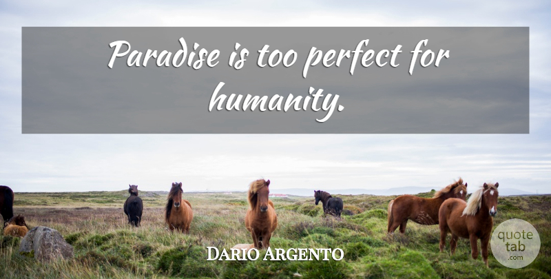 Dario Argento Quote About Perfect, Humanity, Paradise: Paradise Is Too Perfect For...