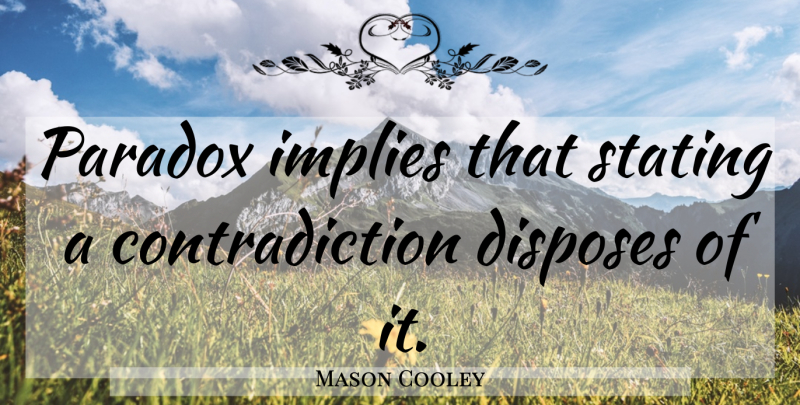 Mason Cooley Quote About Paradox, Contradiction: Paradox Implies That Stating A...
