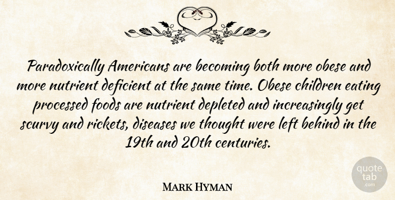 Mark Hyman Quote About Becoming, Behind, Both, Children, Deficient: Paradoxically Americans Are Becoming Both...