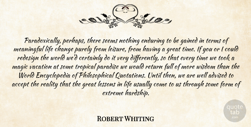 Robert Whiting Quote About Accept, Advised, Certainly, Change, Enduring: Paradoxically Perhaps There Seems Nothing...