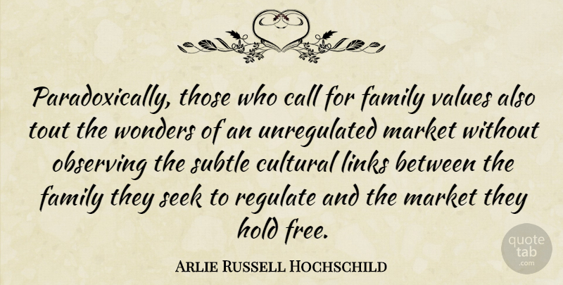 Arlie Russell Hochschild Quote About Links, Wonder, Subtle: Paradoxically Those Who Call For...