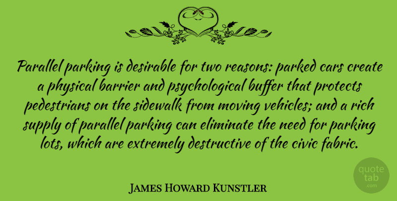 James Howard Kunstler Quote About Barrier, Buffer, Civic, Desirable, Eliminate: Parallel Parking Is Desirable For...