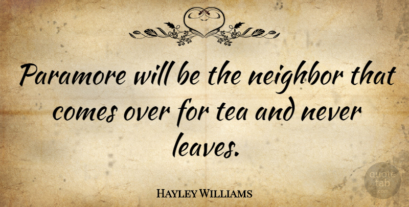 Hayley Williams Quote About Tea, Neighbor: Paramore Will Be The Neighbor...