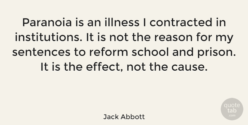 Jack Abbott Quote About School, Causes, Reform: Paranoia Is An Illness I...