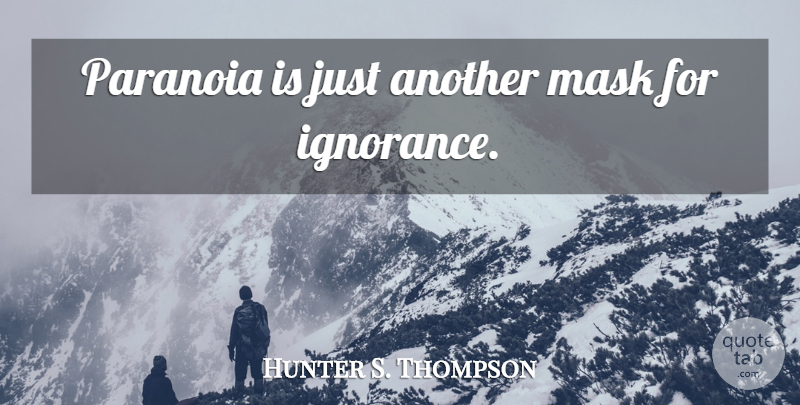Hunter S. Thompson Quote About Ignorance, Mask, Paranoia: Paranoia Is Just Another Mask...