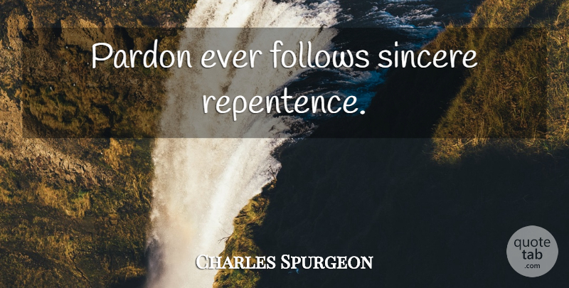 Charles Spurgeon Quote About Prison, Sincere, Pardon: Pardon Ever Follows Sincere Repentence...