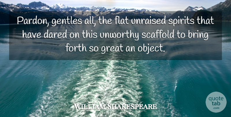 William Shakespeare Quote About Spirit, Pardon, Flats: Pardon Gentles All The Flat...
