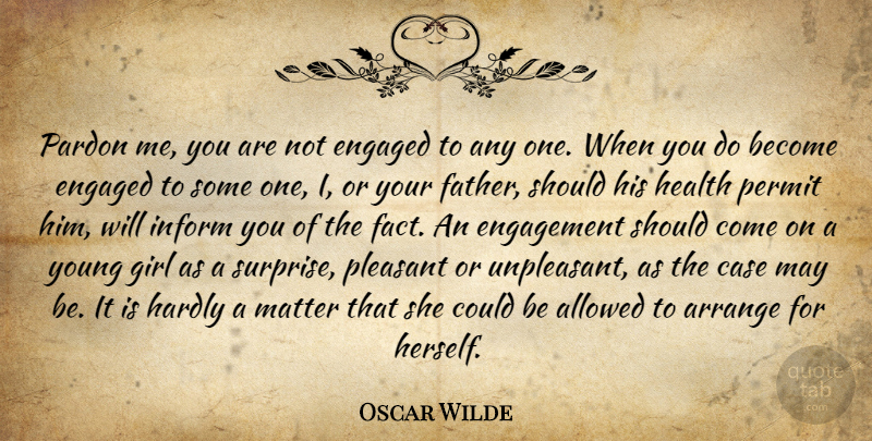 Oscar Wilde Quote About Allowed, Arrange, Case, Engaged, Engagement: Pardon Me You Are Not...
