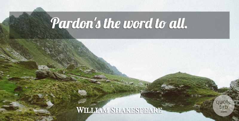 William Shakespeare Quote About Pardon: Pardons The Word To All...