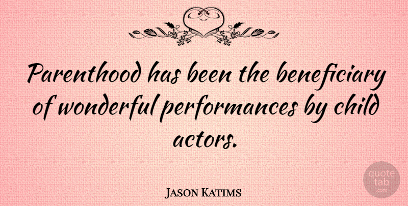 Jason Katims Quote About Children, Actors, Parenthood: Parenthood Has Been The Beneficiary...