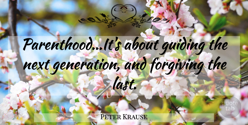 Peter Krause Quote About Parenting, Forgiving, Lasts: Parenthoodits About Guiding The Next...