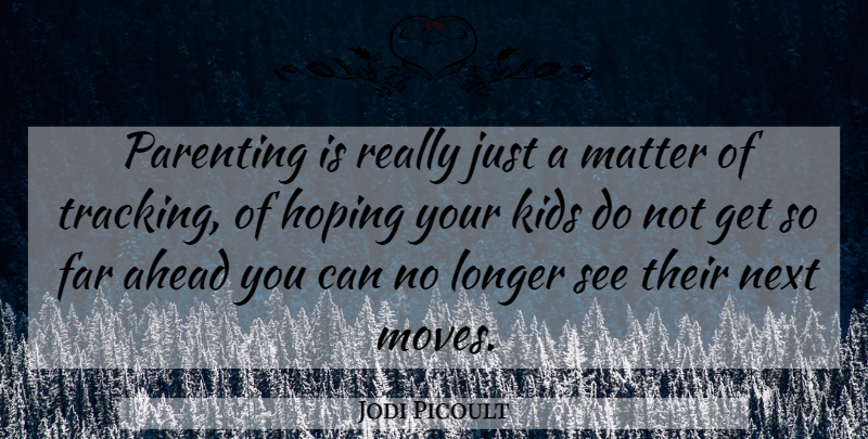 Jodi Picoult Quote About Moving, Kids, Parenting: Parenting Is Really Just A...