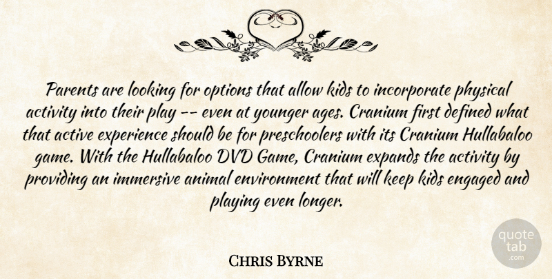 Chris Byrne Quote About Active, Activity, Allow, Animal, Defined: Parents Are Looking For Options...