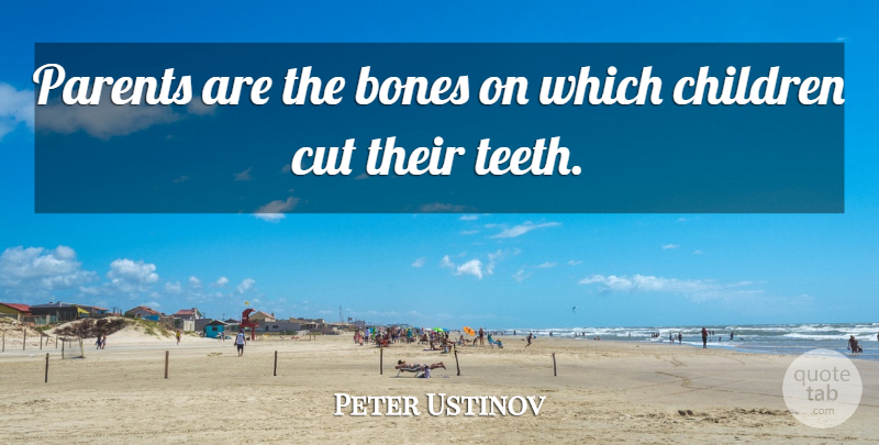 Peter Ustinov Quote About Children, Cutting, Parenting: Parents Are The Bones On...