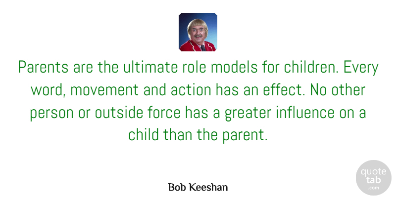 Bob Keeshan Quote About Child, Force, Greater, Models, Movement: Parents Are The Ultimate Role...
