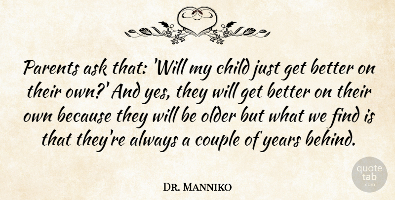 Dr. Manniko Quote About Ask, Child, Couple, Older, Parents: Parents Ask That Will My...