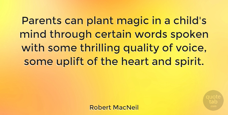 Robert MacNeil Quote About Uplifting, Children, Heart: Parents Can Plant Magic In...