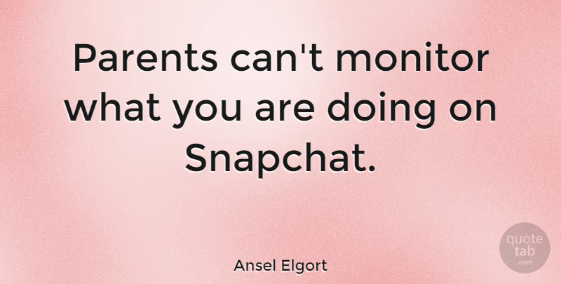 Ansel Elgort Quote About undefined: Parents Cant Monitor What You...
