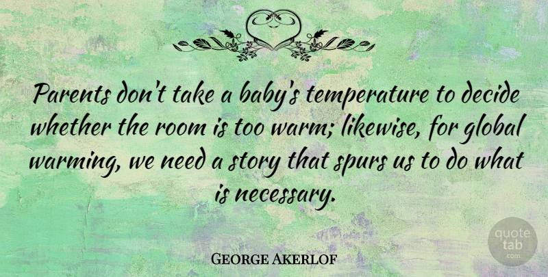 George Akerlof Quote About Decide, Global, Room, Whether: Parents Dont Take A Babys...