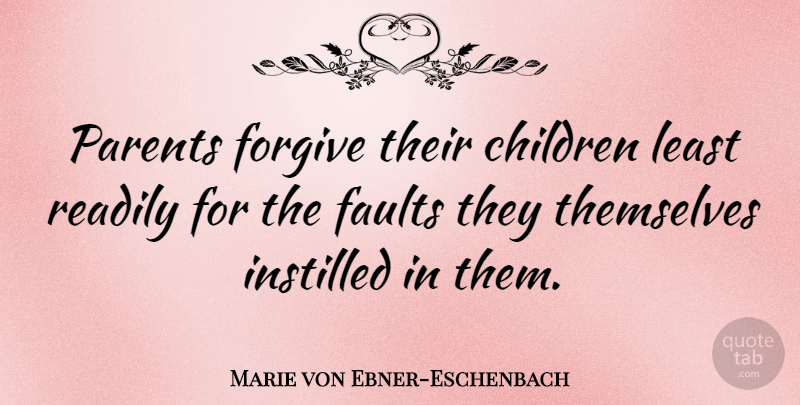 Marie von Ebner-Eschenbach Quote About Children, Parenting, Inspire: Parents Forgive Their Children Least...