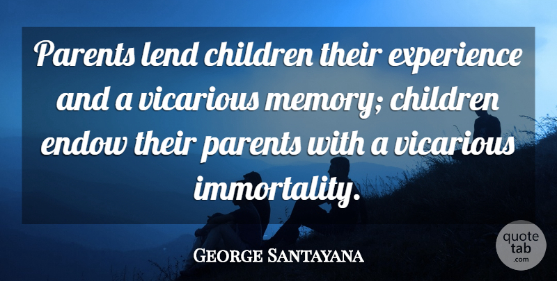 George Santayana Quote About Memories, Children, Parent: Parents Lend Children Their Experience...