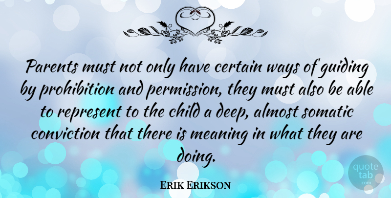 Erik Erikson Quote About Almost, Certain, Conviction, Guiding, Meaning: Parents Must Not Only Have...