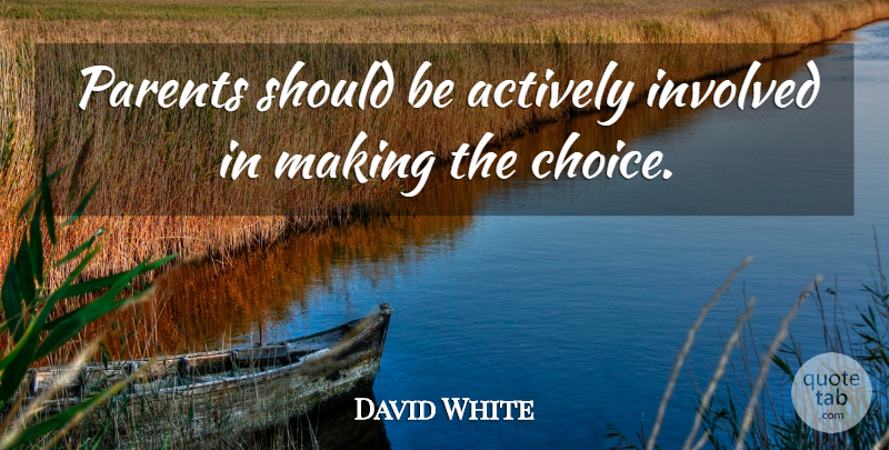 David White Quote About Actively, Involved, Parents: Parents Should Be Actively Involved...
