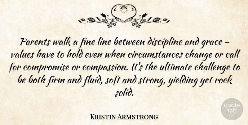 Kristin Armstrong Quote About Strong, Compassion, Rocks: Parents Walk A Fine Line...