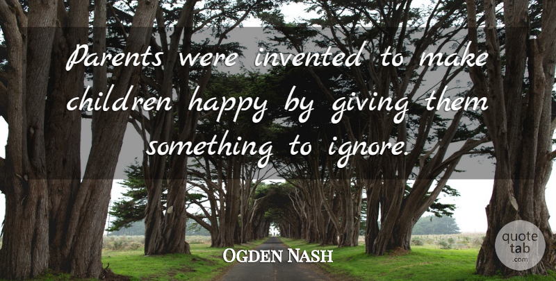 Ogden Nash Quote About Children, Giving, Parent: Parents Were Invented To Make...