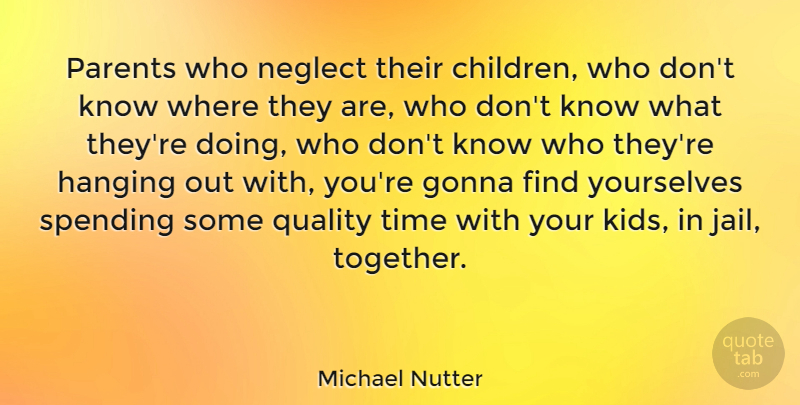 Michael Nutter Quote About Gonna, Hanging, Neglect, Parents, Spending: Parents Who Neglect Their Children...
