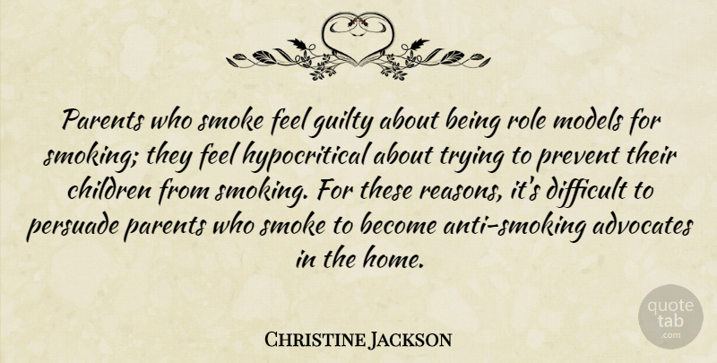 Christine Jackson Quote About Children, Difficult, Guilty, Models, Parents: Parents Who Smoke Feel Guilty...