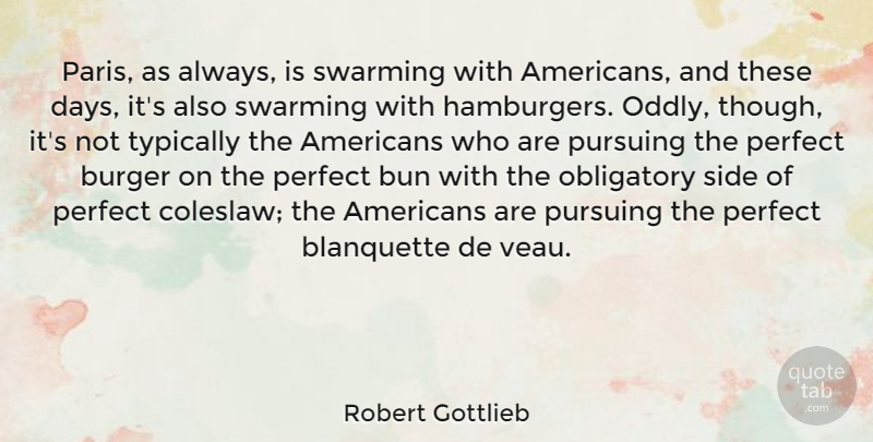 Robert Gottlieb Quote About Obligatory, Pursuing, Side: Paris As Always Is Swarming...
