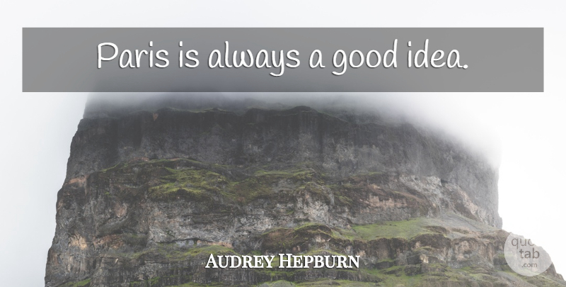 Audrey Hepburn Quote About Inspirational, Travel, Ideas: Paris Is Always A Good...