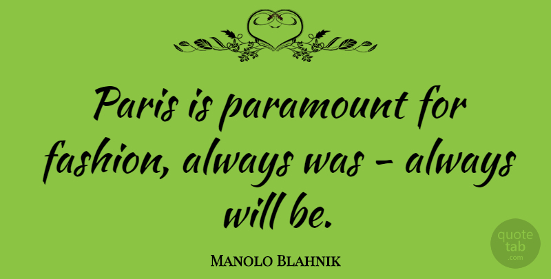 Manolo Blahnik Quote About Fashion, Paris, Paramount: Paris Is Paramount For Fashion...